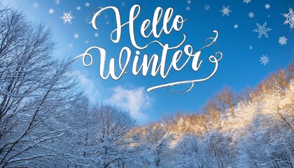 A winter season greeting with the text saying Hello Winter; a greetings card with winter season imagery with written Hello Winter; Merry Christmas and Happy New Year; Hello Winter and Snowy landscape