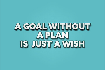 A goal without a plan is just a wish. A Illustration with white text isolated on light green background.