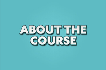 Fototapeta premium About the Course. A Illustration with white text isolated on light green background.