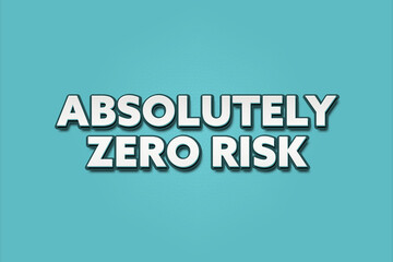 Absolutely Zero Risk. A Illustration with white text isolated on light green background.