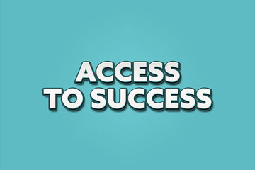 Access to Success. A Illustration with white text isolated on light green background.