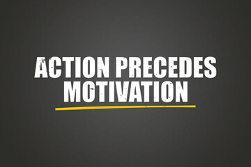 action precedes motivation. A blackboard with white text. Illustration with grunge text style.