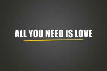 All you need is Love. A blackboard with white text. Illustration with grunge text style.