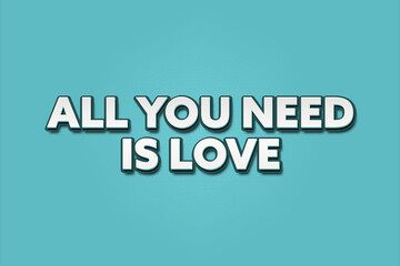 All you need is Love. A Illustration with white text isolated on light green background.