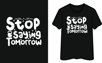 Stop Saying Tomorrow T-Shirt Design