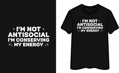 I'm Not Antisocial I'm Conserving My Energy T-Shirt Design
