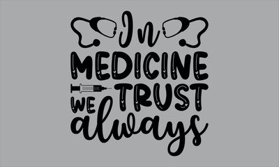 In medicine we trust always- doctor t shirts design, Calligraphy t shirt design,Hand drawn lettering phrase, Silhouette,Isolated on white background, Files for Cutting Cricut and EPS 10
