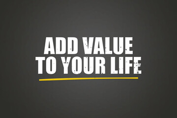 Fototapeta premium Add Value to Your Life. A blackboard with white text. Illustration with grunge text style.