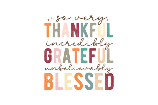 So very thankful incredibly grateful unbelievably Blessed, Fall Autumn Quote typography T shirt Design	