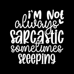 I'm Not Always Sarcastic Sometimes Sleeping