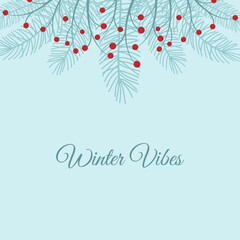 Christmas card with Christmas branches. Light blue fir branches and branches with red berries. Text winter vibes blue background. Vector illustration. Festive winter square background. Bright banner.