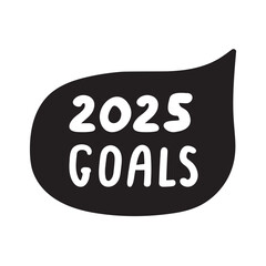 2025 goals. Black speech bubble. Hand drawn illustration on white background.