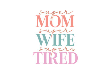 Super Mom super wife super tired, Mama Mom Mothers Day Quote Typography T shirt design