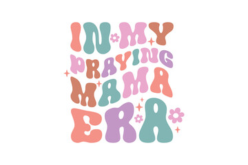 In my praying Mama Era, Mama Mom Mothers Day Typography T shirt design