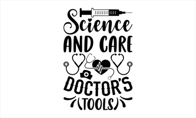 Science and care doctor’s tools-doctor t shirts design, Nursing Quotes, Hand drawn lettering phrase, Silhouette,Isolated on white background, Files for Cutting Cricut and  EPS 10
