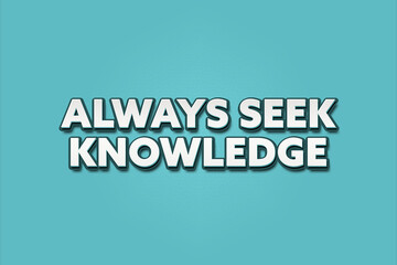 Fototapeta premium Always seek knowledge. A Illustration with white text isolated on light green background.