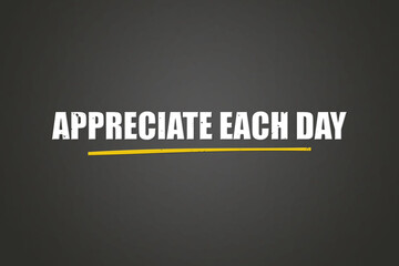 Appreciate each day. A blackboard with white text. Illustration with grunge text style.
