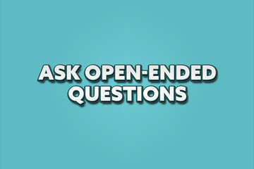 Ask Open-Ended Questions. A Illustration with white text isolated on light green background.