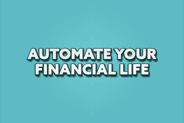 Automate your financial life. A Illustration with white text isolated on light green background.