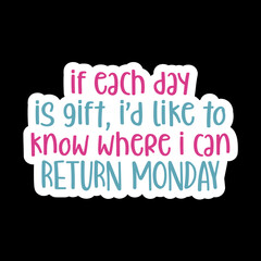 If Each Day Is Gift, I’d Like To Know Where I Can Return Monday