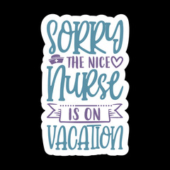 Sorry The Nice Nurse Is On Vacation