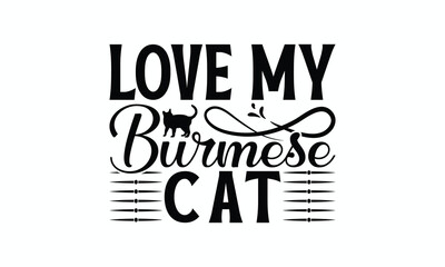 Love My Burmese Cat - Burmese Cat T-Shirt Design, Handmade Calligraphy Vector Illustration, Cameo, Cricut, Eps, Files For Cutting.