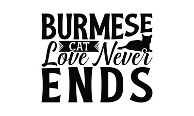 Burmese Cat Love Never Ends - Burmese Cat T-Shirt Design, Illustration With Hand-Lettering And Decoration Elements, Bags, Stationary As A Poster.
