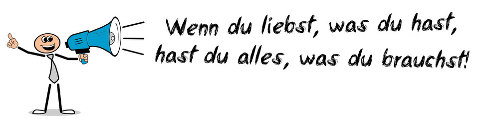 Wenn du liebst, was du hast, hast du alles, was du brauchst!