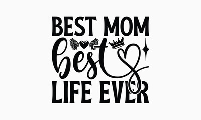 Best Mom Best Life Ever - Mom T-Shirt Design, Illustration For Prints On T-Shirts And Bags, Posters, For Prints On Bags, Posters, Cards.