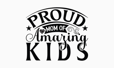 Proud Mom Of Amazing Kids - Mom T-Shirt Design, Illustration Written Vector T Shirt Design, Bags, Posters, Cards, Isolated On White Background.
