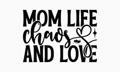 Mom Life Chaos And Love - Mom T-Shirt Design, Illustration Written Vector T Shirt Design, Bags, Posters, Cards, Isolated On White Background.