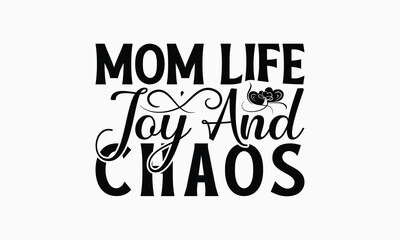 Mom Life Joy And Chaos - Mom T-Shirt Design, Illustration For Prints On T-Shirts And Bags, Files As Cutting, Isolated Background.