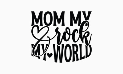 Mom My Rock My World - Mom T-Shirt Design, Illustration With Hand-Lettering And Decoration Elements, Silhouette Cameo, Cricut, Eps, Files For Cutting.