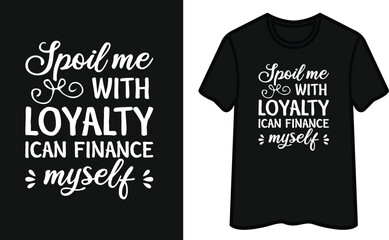 Spoil Me With Loyalty I Can Finance Myself T-Shirt Design