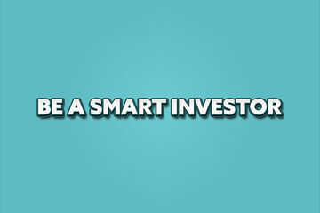 Be a smart Investor. A Illustration with white text isolated on light green background.