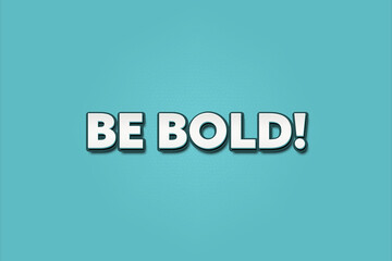 Be bold. A Illustration with white text isolated on light green background.