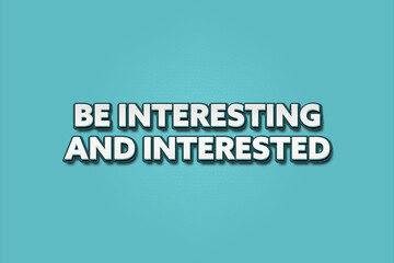 Be interesting and interested. A Illustration with white text isolated on light green background.