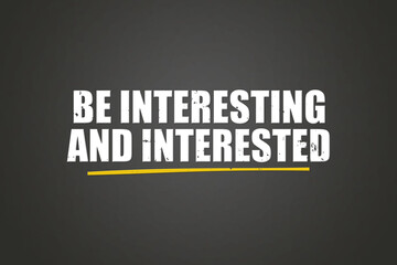 Be interesting and interested. A blackboard with white text. Illustration with grunge text style.