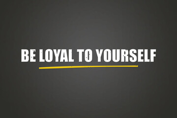 Be loyal to yourself. A blackboard with white text. Illustration with grunge text style.