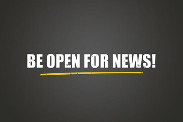 Be open for News. A blackboard with white text. Illustration with grunge text style.