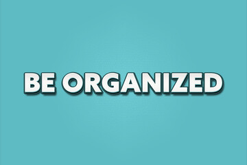 be organized. A Illustration with white text isolated on light green background.