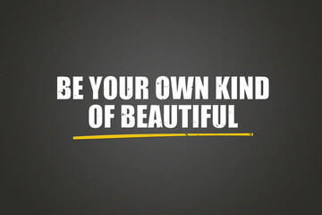 Be your own kind of beautiful. A blackboard with white text. Illustration with grunge text style.