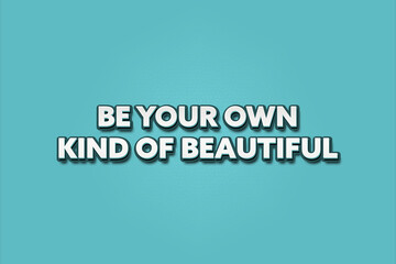 Be your own kind of beautiful. A Illustration with white text isolated on light green background.