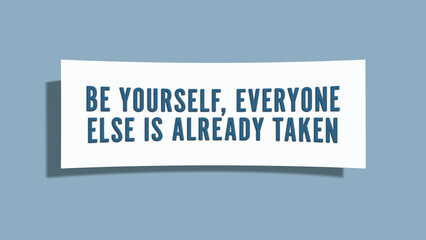 Be yourself, everyone else is already taken. A card isolated on blue background.