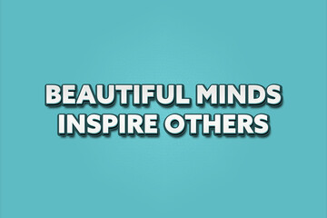 Beautiful minds inspire others. A Illustration with white text isolated on light green background.