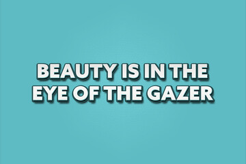 Beauty is in the eye of the gazer. A Illustration with white text isolated on light green background.