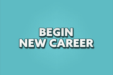 Begin new career. A Illustration with white text isolated on light green background.