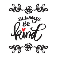 Always be kind. Hand drawn lettering quote about flowers. Vector illustration