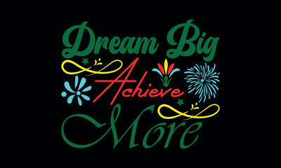 Dream Big Achieve More-New Year New Beginnings t shirts design,Calligraphy t shirt design, Hand drawn lettering phrase, svg Files for Cutting Cricut and Silhouette, Isolated on white background, EPS 1