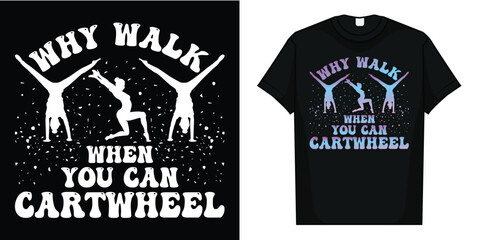 Cartwheel Gymnast Girl T-Shirt, WALK WHY WHEN YOU CAN CARTWHEEL t-shirt